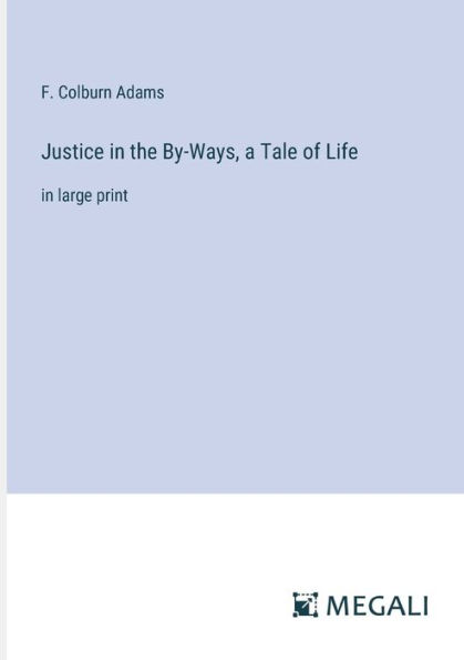 Justice in the By-Ways, a Tale of Life: in large print