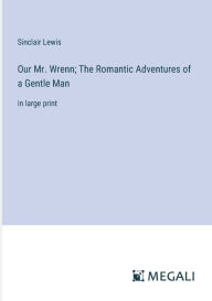 Our Mr. Wrenn; The Romantic Adventures of a Gentle Man: in large print