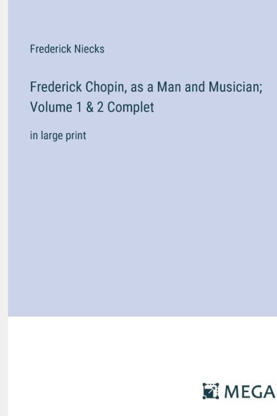 Frederick Chopin, as a Man and Musician; Volume 1 & 2 Complet: in large print