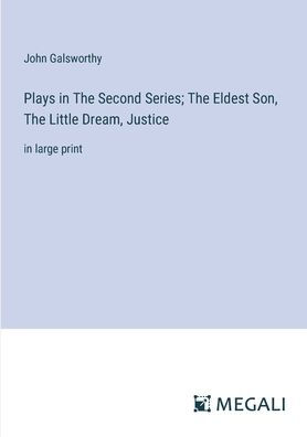 Plays The Second Series; Eldest Son, Little Dream, Justice: large print