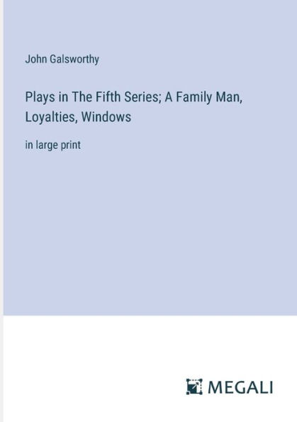 Plays The Fifth Series; A Family Man, Loyalties, Windows: large print