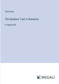 The Rainbow Trail; A Romance: in large print