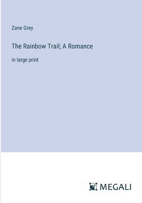 The Rainbow Trail; A Romance: large print