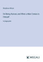 On Being Human; and When a Man Comes to Himself: in large print