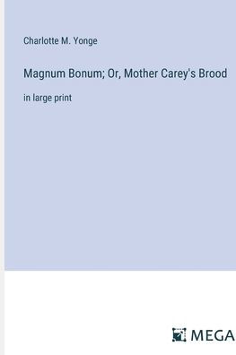 Magnum Bonum; Or, Mother Carey's Brood: in large print