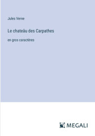 Title: Le chateï¿½u des Carpathes: en gros caractï¿½res, Author: Jules Verne