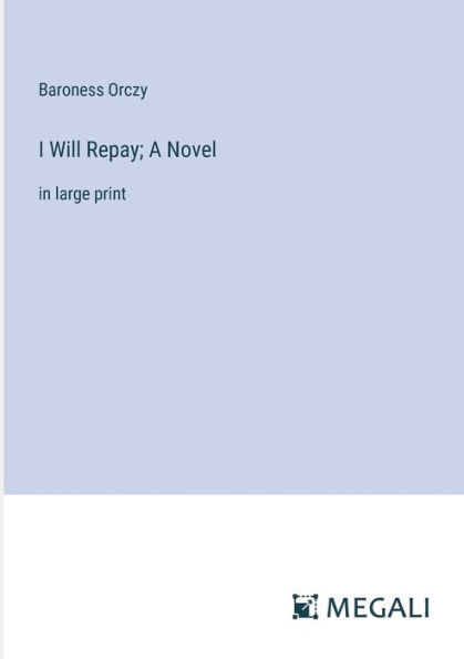 I Will Repay; A Novel: large print