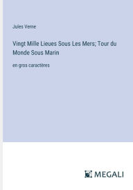 Title: Vingt Mille Lieues Sous Les Mers; Tour du Monde Sous Marin: en gros caractï¿½res, Author: Jules Verne