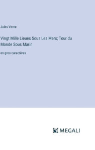 Title: Vingt Mille Lieues Sous Les Mers; Tour du Monde Sous Marin: en gros caractï¿½res, Author: Jules Verne