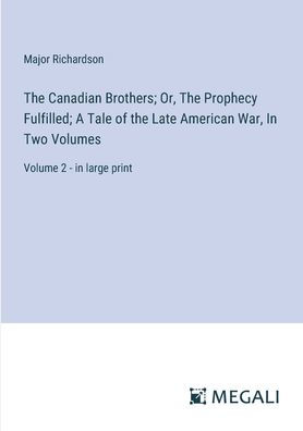 the Canadian Brothers; Or, Prophecy Fulfilled; A Tale of Late American War, Two Volumes: Volume 2 - large print