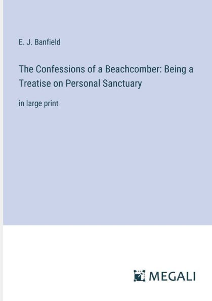 The Confessions of a Beachcomber: Being Treatise on Personal Sanctuary: large print