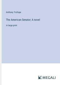 Title: The American Senator; A novel: in large print, Author: Anthony Trollope