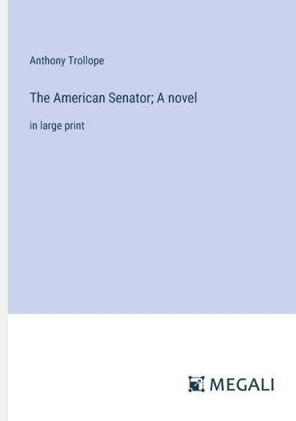 The American Senator; A novel: large print