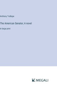 Title: The American Senator; A novel: in large print, Author: Anthony Trollope