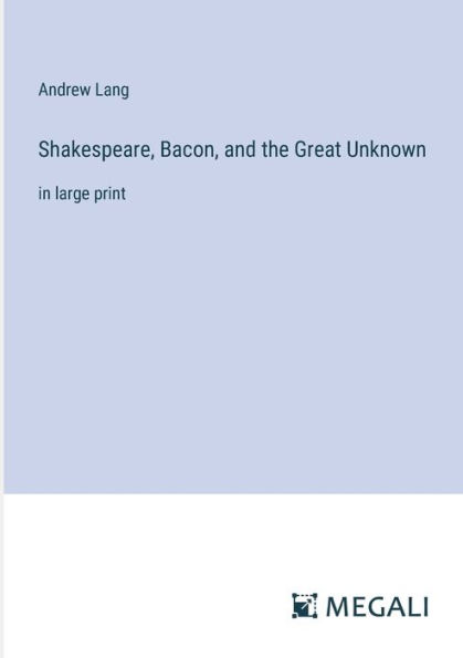 Shakespeare, Bacon, and the Great Unknown: large print