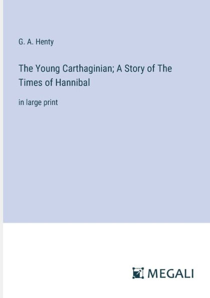 The Young Carthaginian; A Story of Times Hannibal: large print