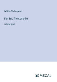 Title: Fair Em; The Comedie: in large print, Author: William Shakespeare