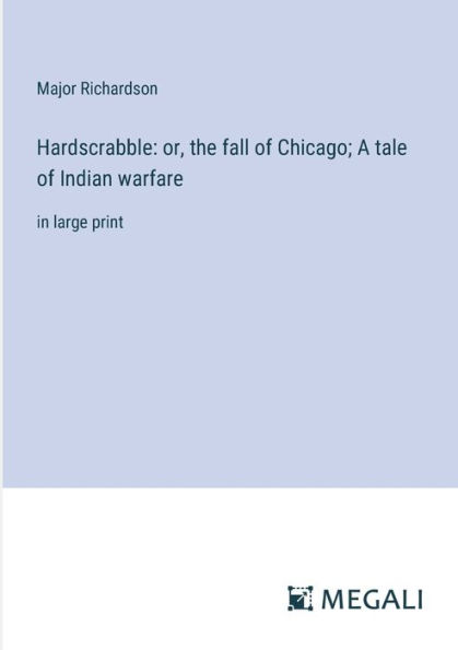 Hardscrabble: or, the fall of Chicago; A tale Indian warfare:in large print