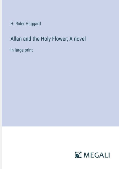 Allan and the Holy Flower; A novel: large print