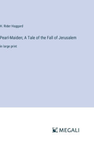 Title: Pearl-Maiden; A Tale of the Fall of Jerusalem: in large print, Author: H. Rider Haggard