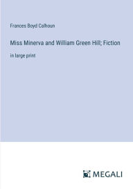 Title: Miss Minerva and William Green Hill; Fiction: in large print, Author: Frances Boyd Calhoun