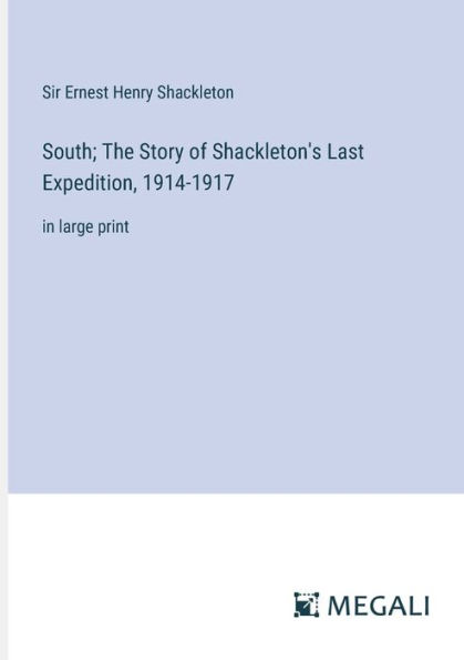 South; The Story of Shackleton's Last Expedition, 1914-1917: large print