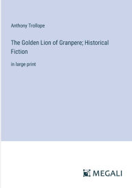 Title: The Golden Lion of Granpere; Historical Fiction: in large print, Author: Anthony Trollope