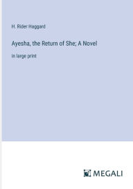 Title: Ayesha, the Return of She; A Novel: in large print, Author: H. Rider Haggard