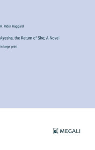 Title: Ayesha, the Return of She; A Novel: in large print, Author: H. Rider Haggard