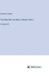 The Way We Live Now; A Novel, Part 2: in large print