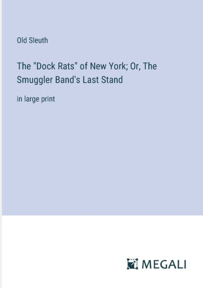 The "Dock Rats" of New York; Or, Smuggler Band's Last Stand: large print
