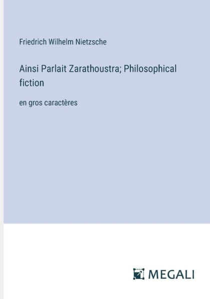 Ainsi Parlait Zarathoustra; Philosophical fiction: en gros caractï¿½res