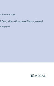 Title: A Duet, with an Occasional Chorus; A novel: in large print, Author: Arthur Conan Doyle