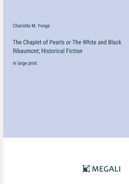 The Chaplet of Pearls or White and Black Ribaumont; Historical Fiction: large print