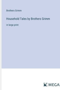 Household Tales by Brothers Grimm: in large print