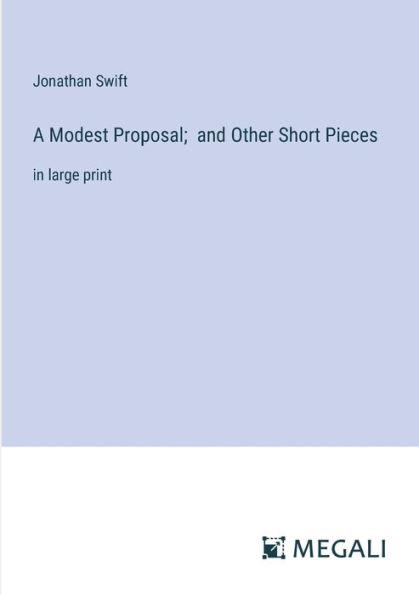 A Modest Proposal; and Other Short Pieces: large print