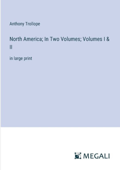 North America; In Two Volumes; Volumes I & II: in large print
