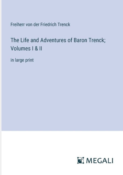The Life and Adventures of Baron Trenck; Volumes I & II: large print