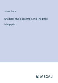 Chamber Music (poems); And The Dead: in large print