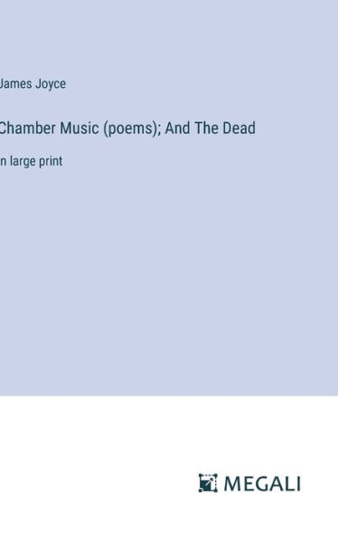 Chamber Music (poems); And The Dead: in large print