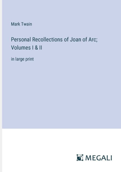Personal Recollections of Joan Arc; Volumes I & II: large print