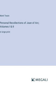 Personal Recollections of Joan of Arc; Volumes I & II: in large print