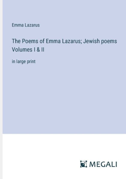 The poems of Emma Lazarus; Jewish Volumes I & II: large print