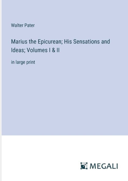 Marius the Epicurean; His Sensations and Ideas; Volumes I & II: large print