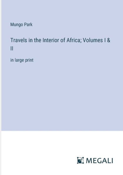 Travels the Interior of Africa; Volumes I & II: large print