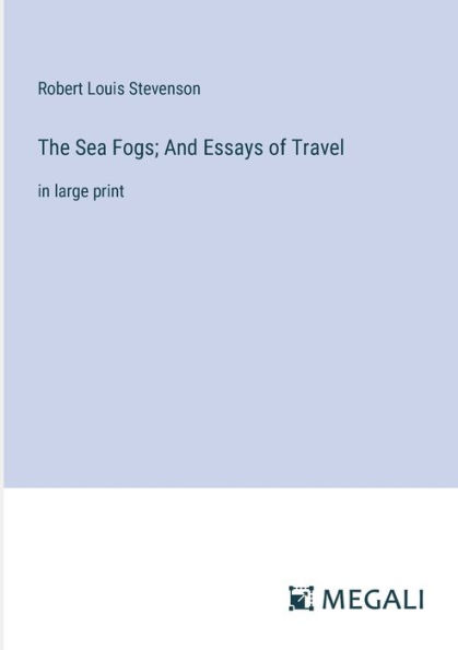 The Sea Fogs; And Essays of Travel: in large print