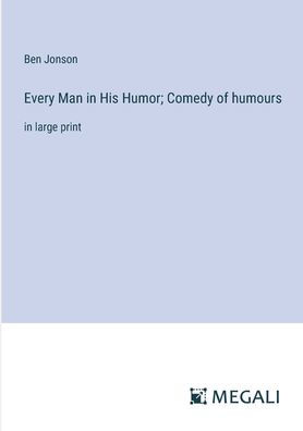Every Man His Humor; Comedy of humours: large print