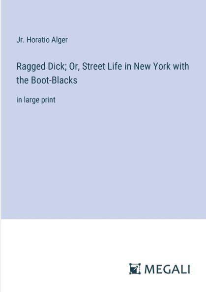 Ragged Dick; Or, Street Life New York with the Boot-Blacks: large print