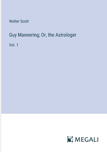 Guy Mannering; Or, the Astrologer: Vol. 1