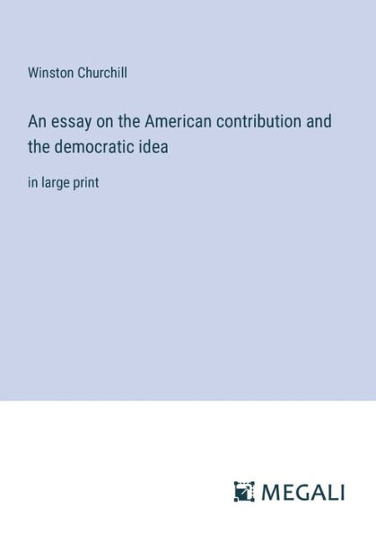 An essay on the American contribution and democratic idea: large print